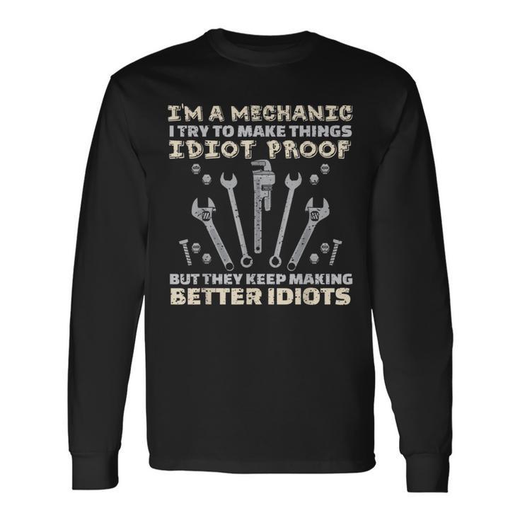 I'm A Mechanic I Try To Make Things Idiot Proof T Long Sleeve T-Shirt