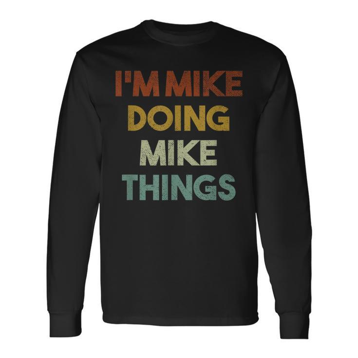 I'm Mike Doing Mike Things First Name Mike Long Sleeve T-Shirt