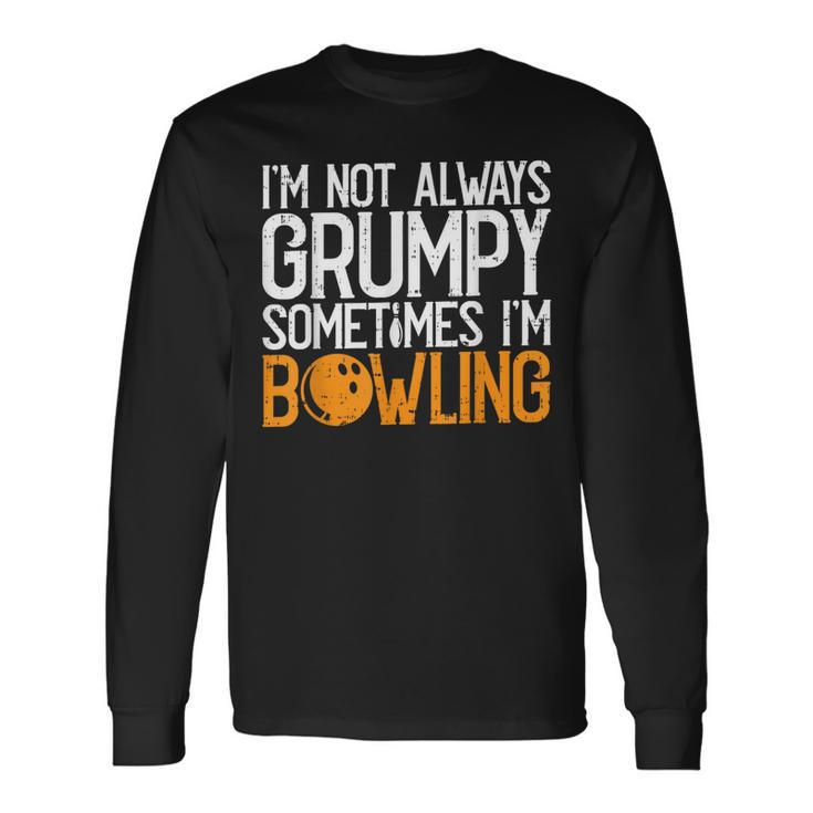 I'm Not Always Grumpy Sometimes I'm Bowling Bowlers & Long Sleeve T-Shirt