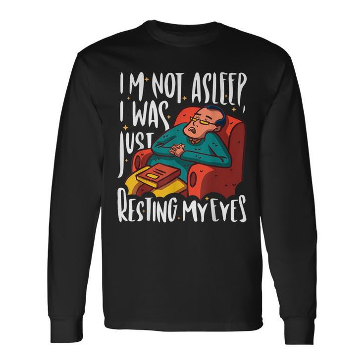 I'm Not Asleep I Was Just Resting My Eyes Fathers Day Long Sleeve T-Shirt