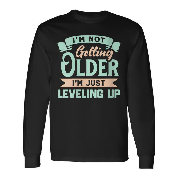 I'm Not Getting Older I'm Just Leveling Up Birthday Long Sleeve T-Shirt