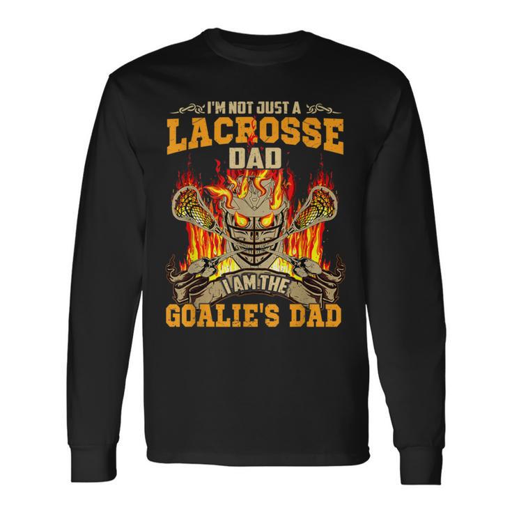 I'm Not Just A Lacrosse Dad I Am The Goalie's Dad Long Sleeve T-Shirt