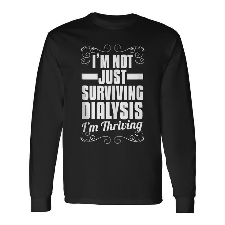I'm Not Just Surviving Dialysis I'm Thriving Long Sleeve T-Shirt