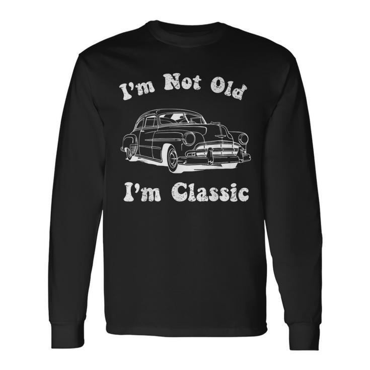 I'm Not Old I'm Classic Car Graphic Fathers Day Dad Long Sleeve T-Shirt Gifts ideas