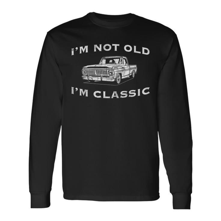 I'm Not Old I'm Classic Classic Truck Car Graphic Long Sleeve T-Shirt