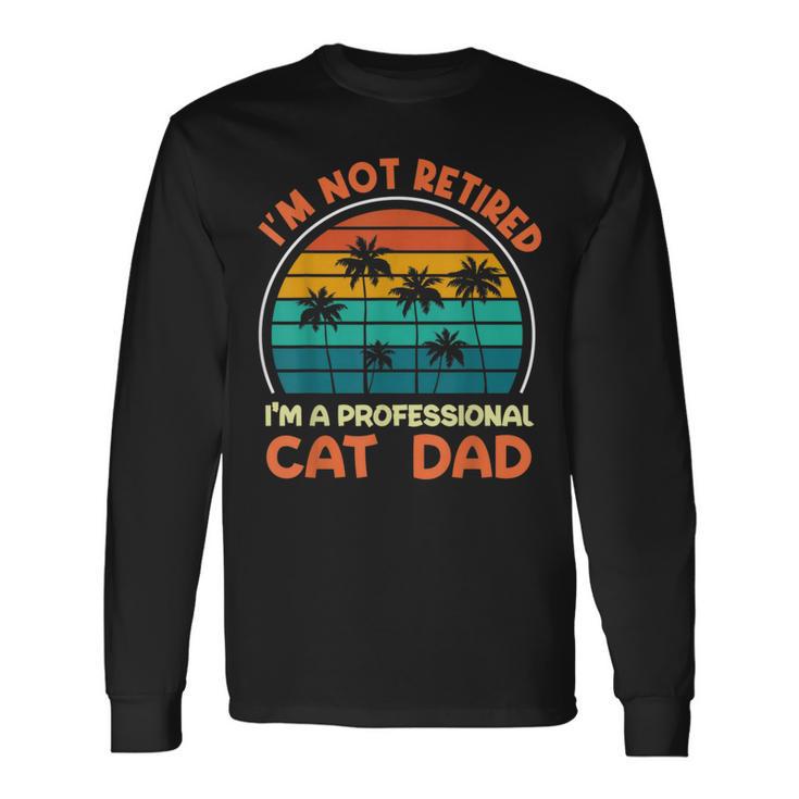 I'm Not Retired Professional Cat Dad Retirement Senior Long Sleeve T-Shirt Gifts ideas