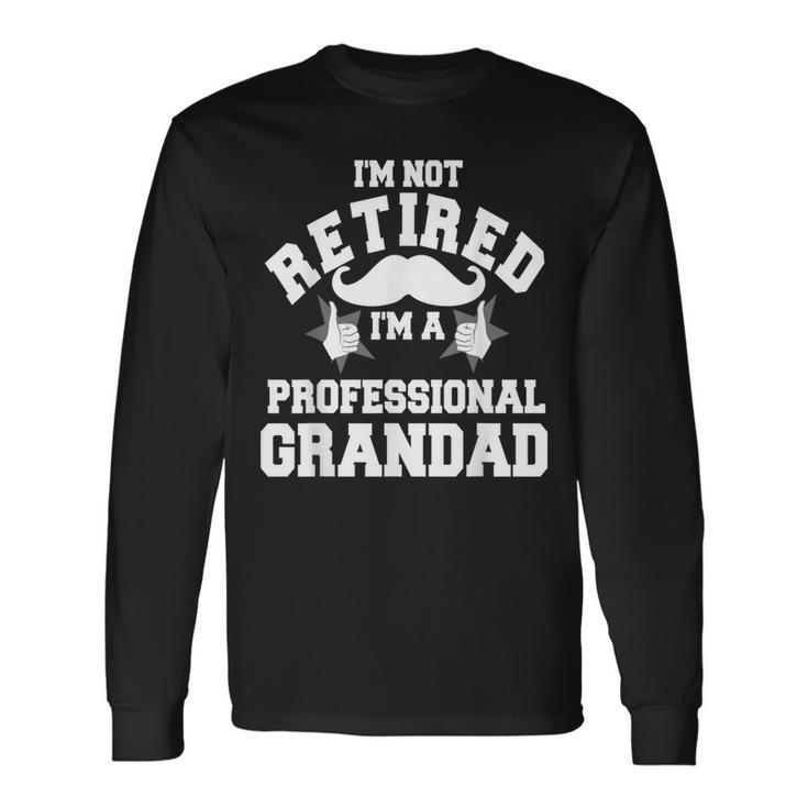 I'm Not Retired A Professional Grandad Fathers Christmas Day Long Sleeve T-Shirt