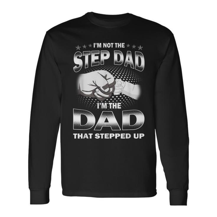 I'm Not The Step-Dad I'm The Dad That Stepped Up Fathers Day Long Sleeve T-Shirt