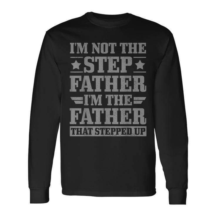 I'm Not The Step Father The Father That Stepped Up Step Dad Long Sleeve T-Shirt Gifts ideas