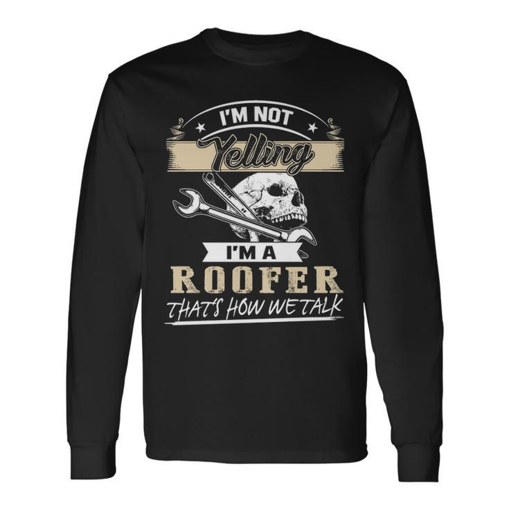 I'm Not Yelling I'm A Roofer That's How Wetalk Long Sleeve T-Shirt