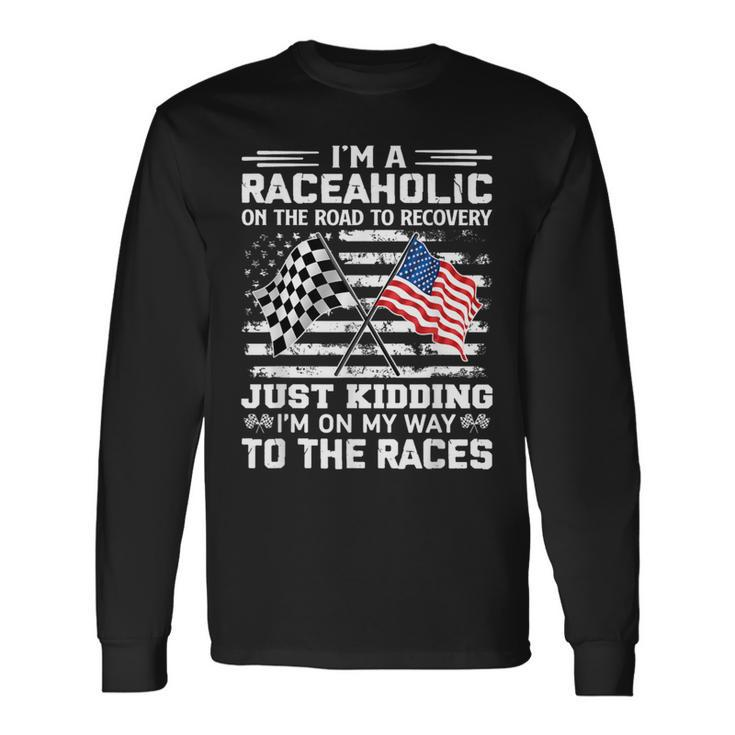 I'm A Raceaholic On The Road To Recovery Kidding Long Sleeve T-Shirt