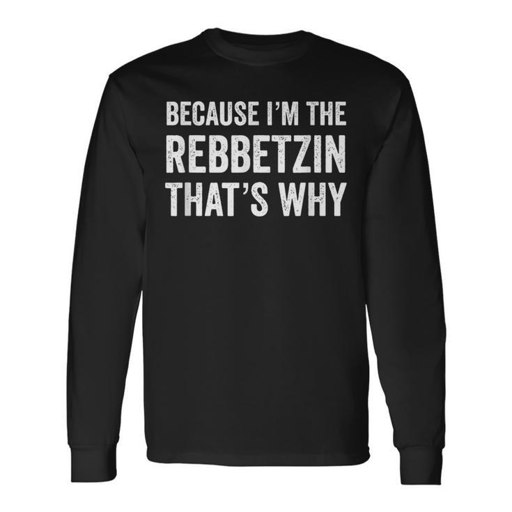 Because I'm The Rebbetzin That's Why Jewish Rabbi Purim Long Sleeve T-Shirt