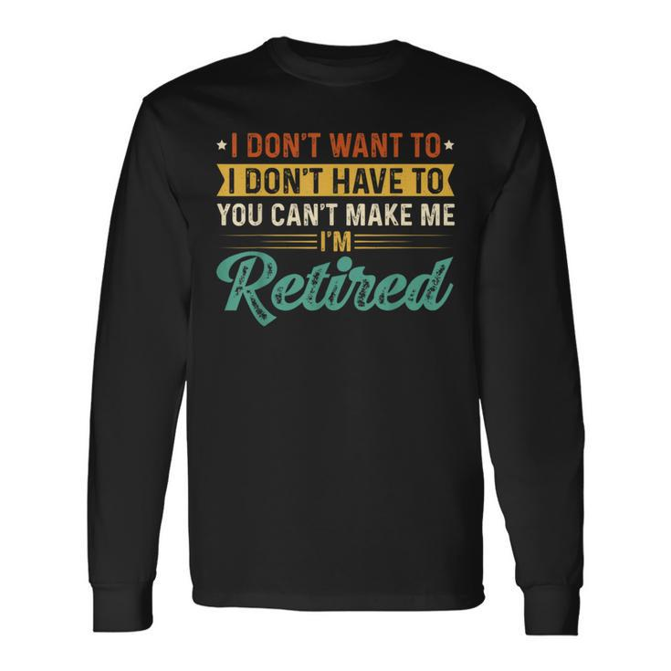 I’M Retired Retirement Retirees I Don’T Want To Long Sleeve T-Shirt