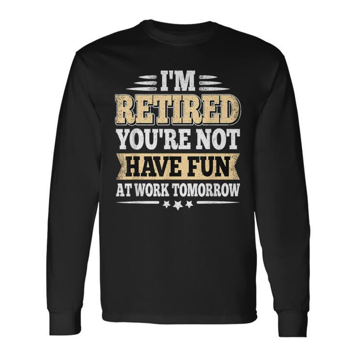 I'm Retired You Are Not Retro Vintage Retirement Retire Long Sleeve T-Shirt