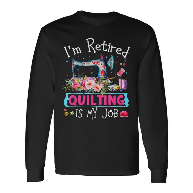 I'm Retired Quilting Is My Love Quilting Long Sleeve T-Shirt