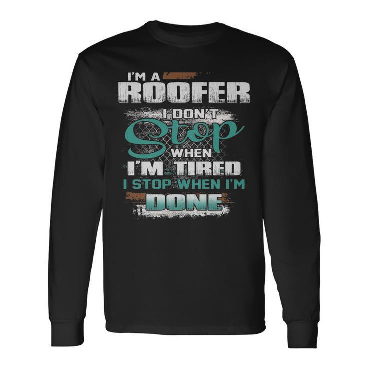 I'm A Roofer I Don't I Don't Stop When I'm Tired Long Sleeve T-Shirt
