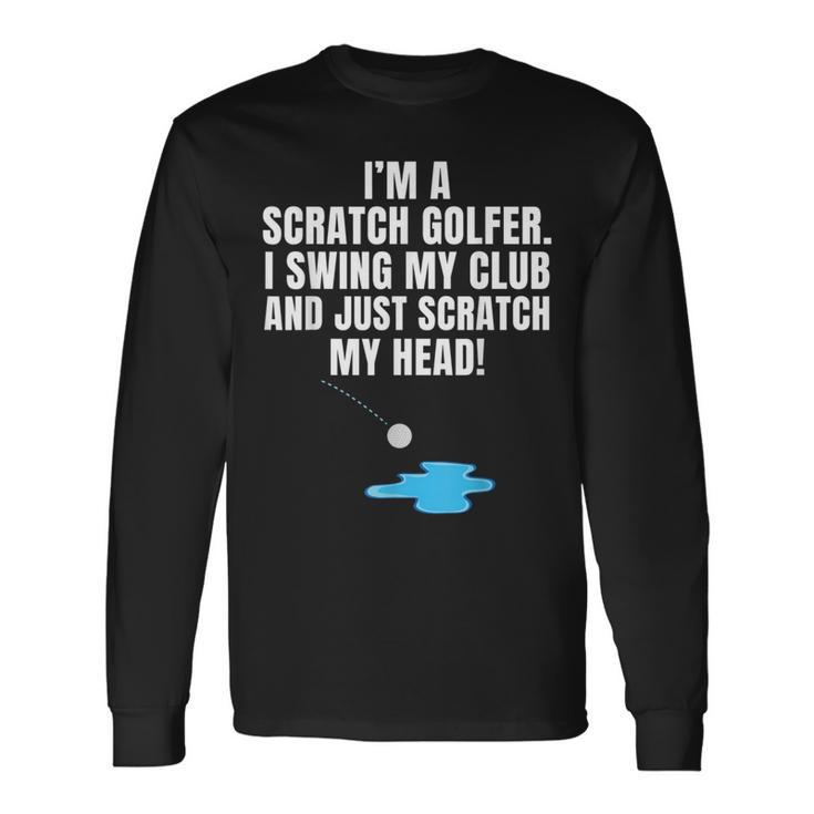 I'm A Scratch Golfer I Swing My Club And Scratch My Head Long Sleeve T-Shirt