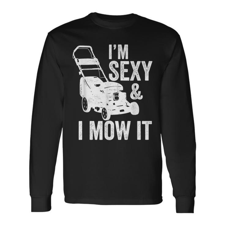 I'm Sexy And I Mow It Lawn Mowing Long Sleeve T-Shirt