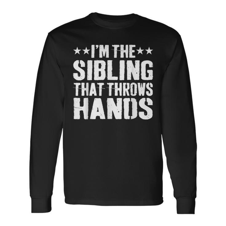 I'm The Sibling That Throws Hands Long Sleeve T-Shirt
