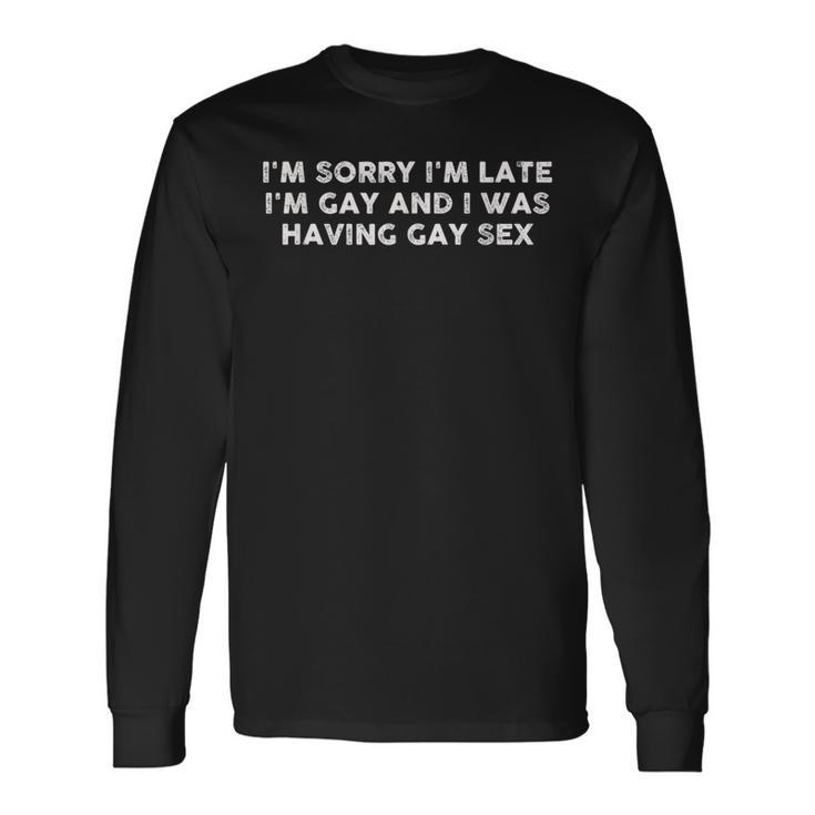 I'm Sorry I'm Late I'm Gay And I Was Having Gay Sex Vintage Long Sleeve T-Shirt Gifts ideas