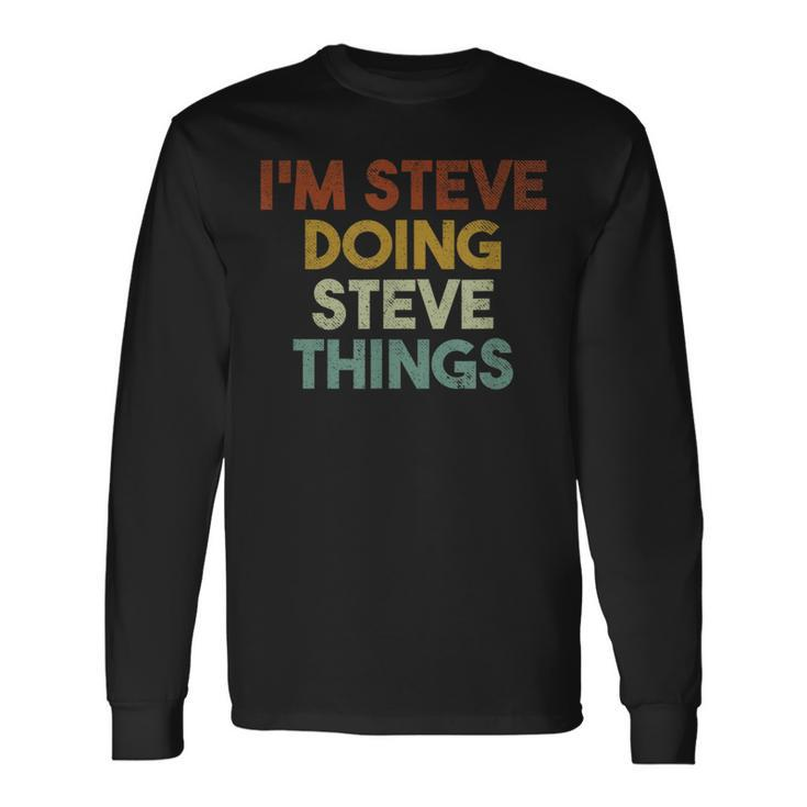 I'm Steve Doing Steve Things First Name Steve Long Sleeve T-Shirt