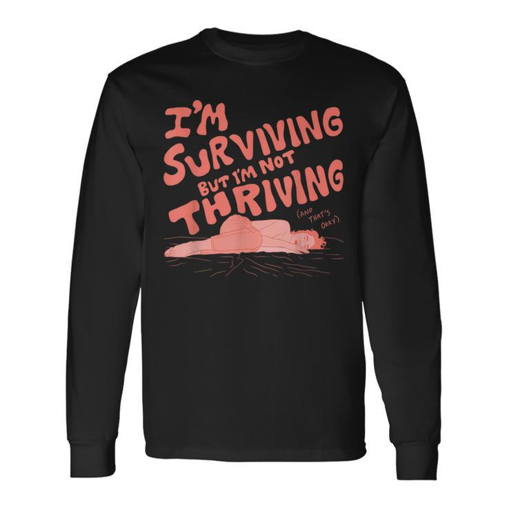 I'm Surviving But I'm Not Thriving  Long Sleeve T-Shirt