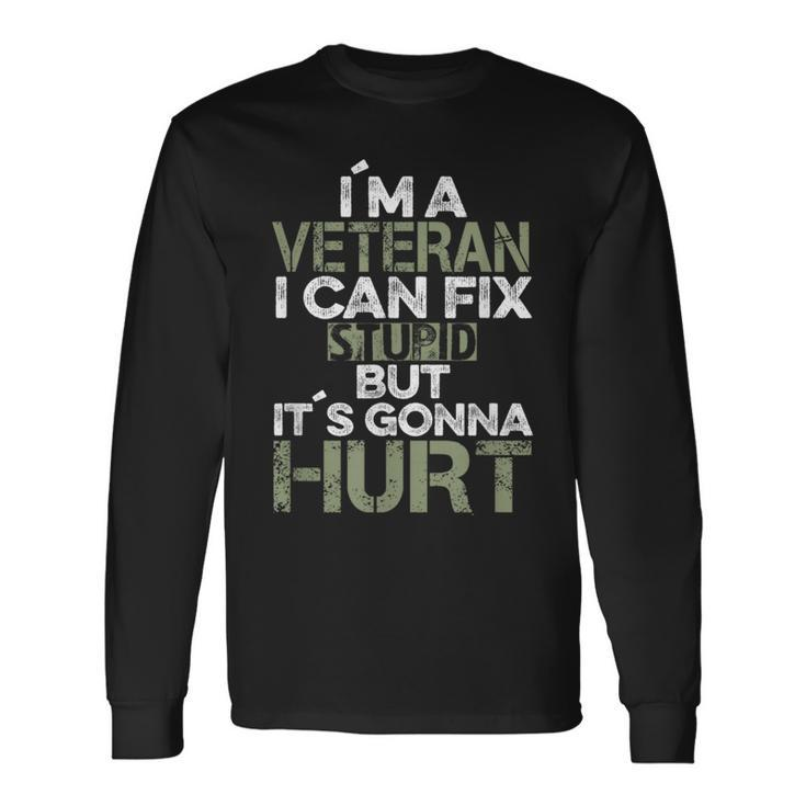 I'm A Veteran I Can Fix Stupid It's Gonna Hurt Long Sleeve T-Shirt
