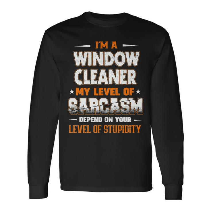 I'm A Window Cleaner My Level Of Sarcasm Depend Your Level Of Stupidity Long Sleeve T-Shirt