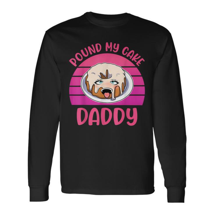 Inappropriate Pound My Cake Daddy Embarrassing Adult Humor Long Sleeve T-Shirt