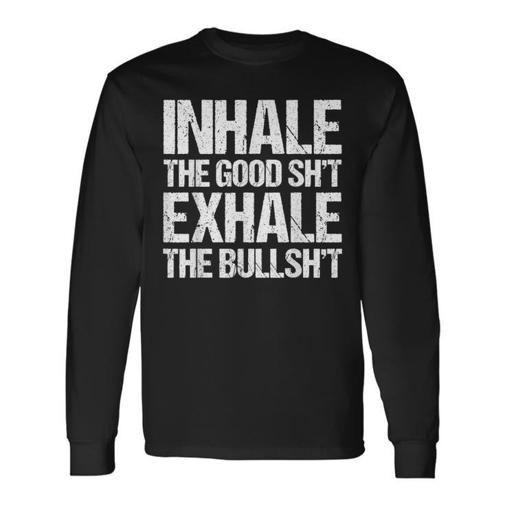 Inhale Good Shit Exhale Bullshit Yoga Weed Stoner Meditation Long Sleeve T-Shirt