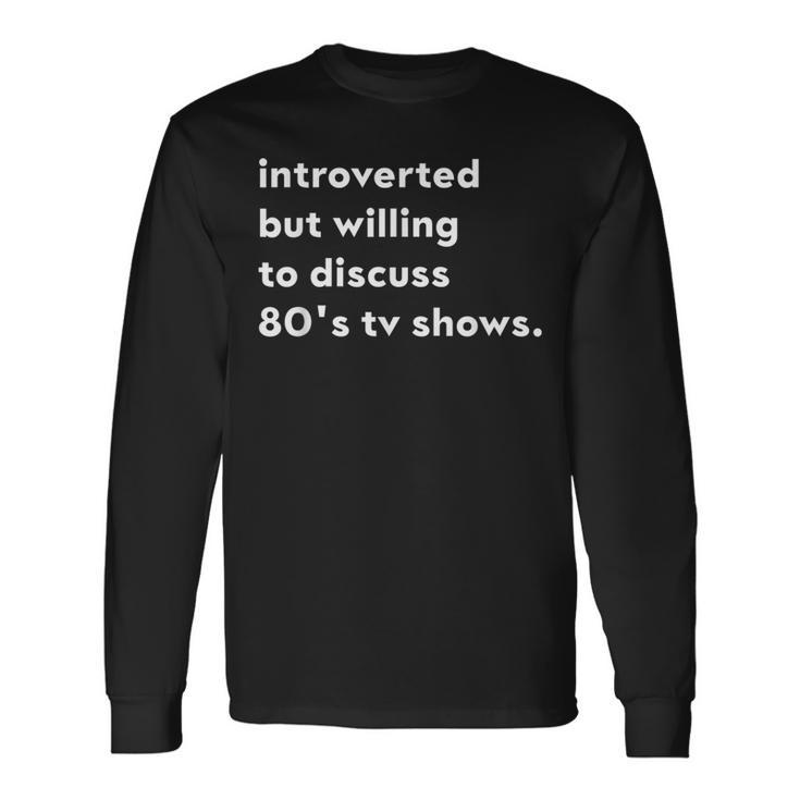 Introverted But Willing To Discuss 80'S Tv Shows Long Sleeve T-Shirt Gifts ideas