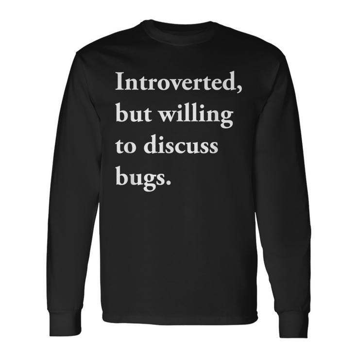 Introverted But Willing To Discuss Bugs Long Sleeve T-Shirt