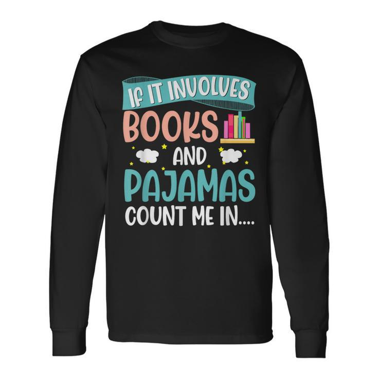 If It Involves Books And Pajamas Book Lover Long Sleeve T-Shirt