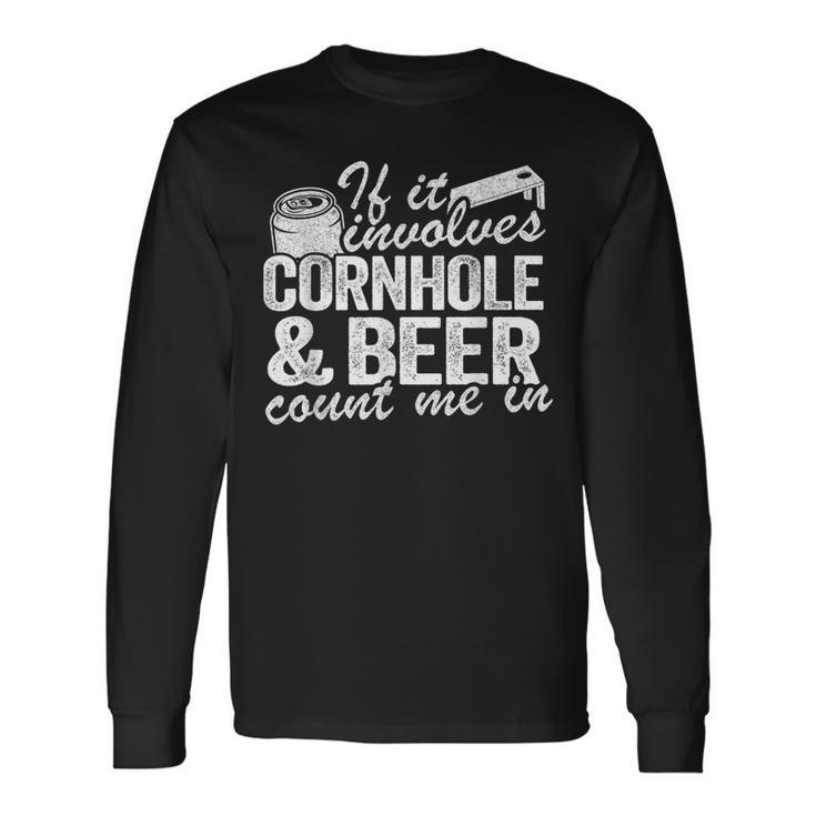 If It Involves Cornhole & Beer Count Me In Bean Bag Toss Long Sleeve T-Shirt