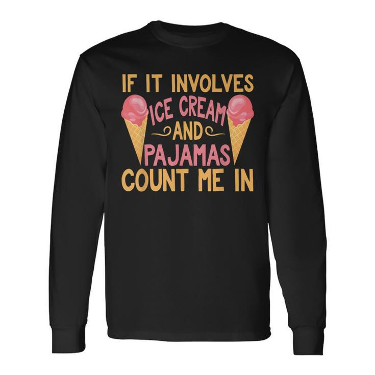 If It Involves Ice Cream And Pajamas Count Me In Long Sleeve T-Shirt