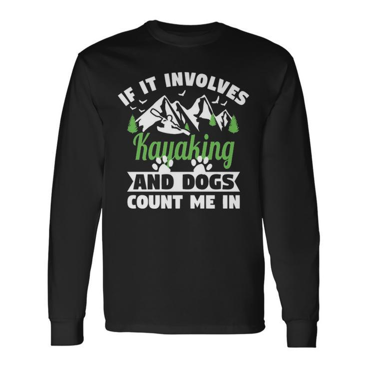 If It Involves Kayaking And Dogs Count Me In For A Dog Lover Long Sleeve T-Shirt