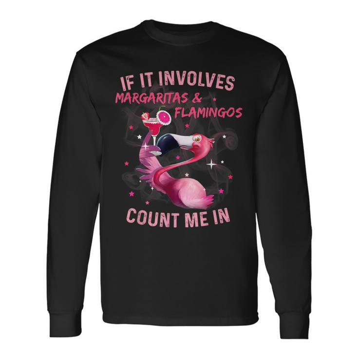If It Involves Margaritas And Flamingos Count Me In Long Sleeve T-Shirt