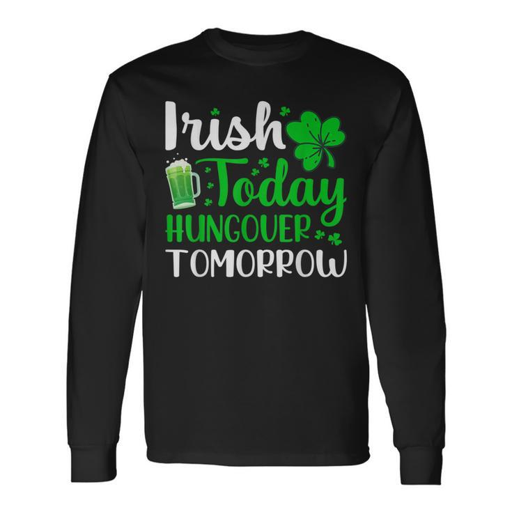 Irish Today Hungover Tomorrow Saint Patrick's Day Long Sleeve T-Shirt Gifts ideas