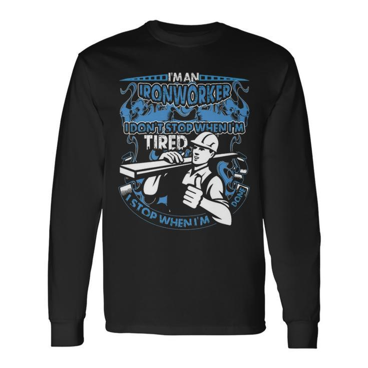 I Am An Ironworker I Don't Stop When I'm Tired I Stop When I Am Done Long Sleeve T-Shirt