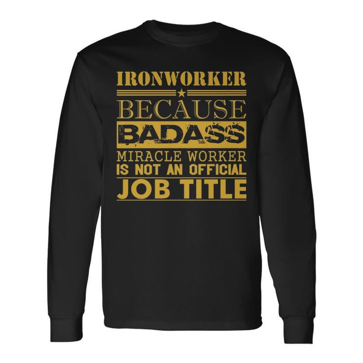 Ironworker Because Miracle Worker Not Job Title Long Sleeve T-Shirt