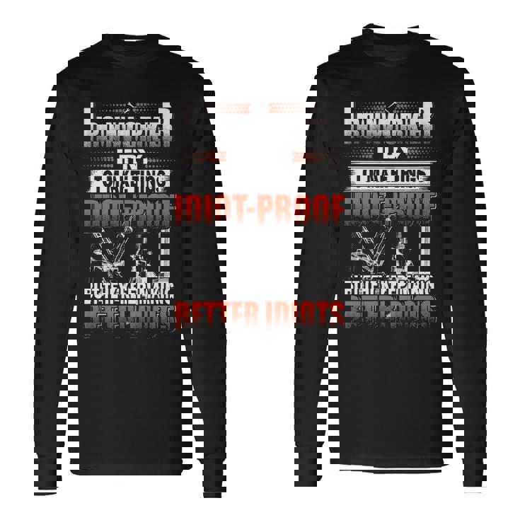 Ironworker I Try To Make Things Idiot Proof But They Keep Making Better Idiots Long Sleeve T-Shirt