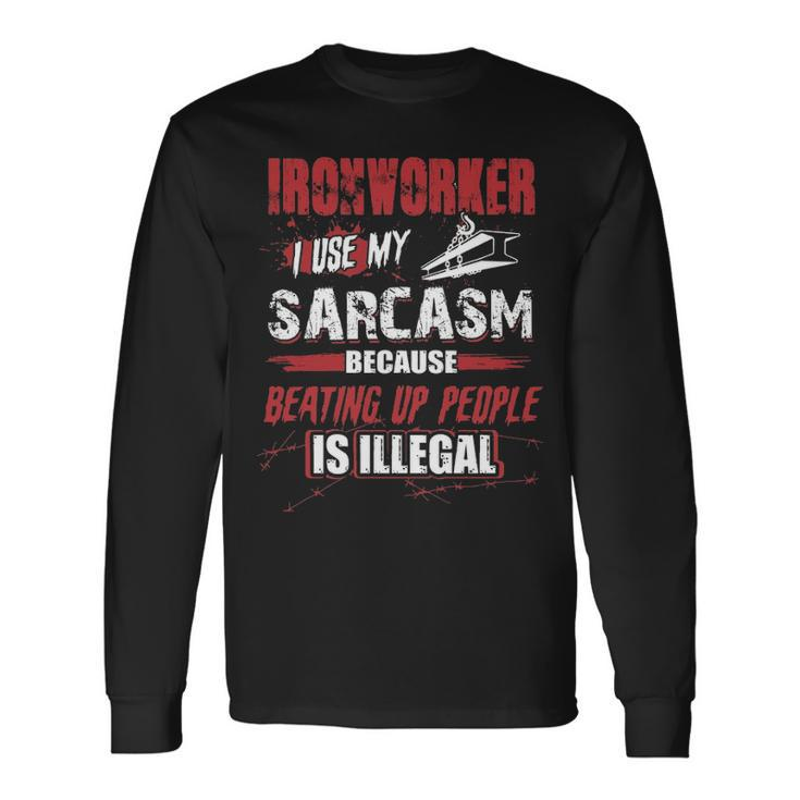 Ironworker I Use My Sarcasm Long Sleeve T-Shirt