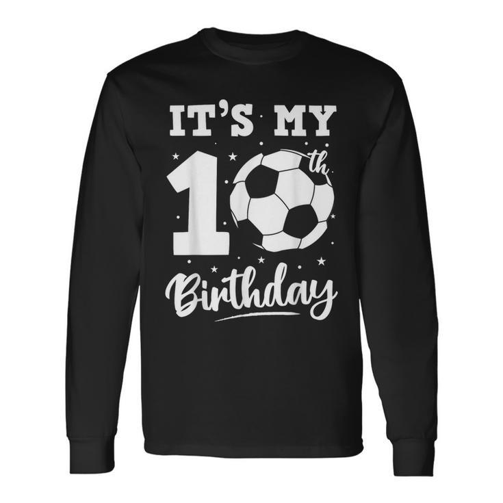 It's My 10Th Birthday Soccer Ten Year Old Birthday Boy Long Sleeve T-Shirt