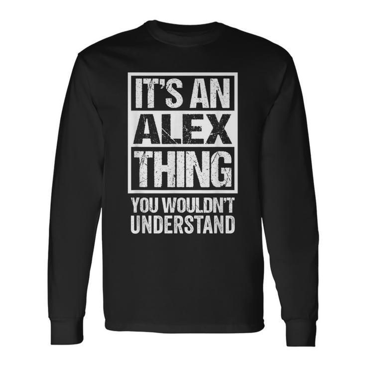 It's An Alex Thing You Wouldn't Understand First Name Long Sleeve T-Shirt