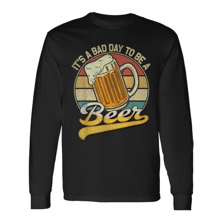 Its A Bad Day To Be A Beer Long Sleeve T-Shirt
