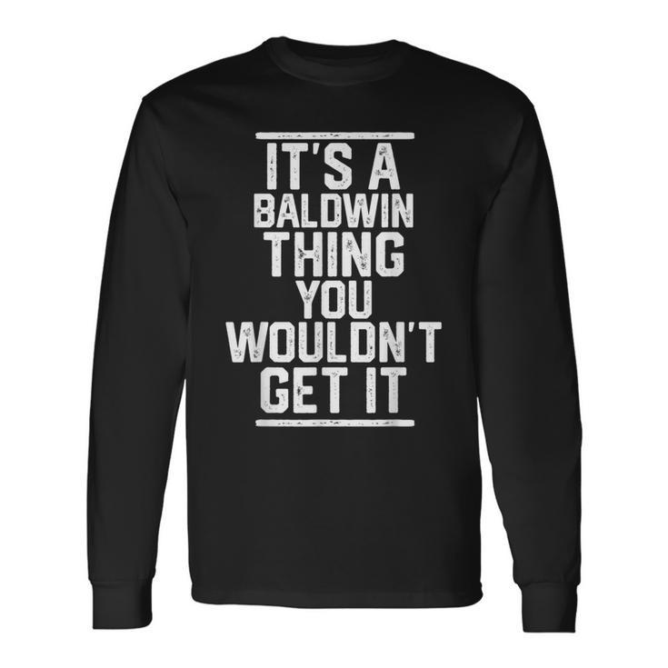 It's A Baldwin Thing You Wouldn't Get It Family Last Name Long Sleeve T-Shirt