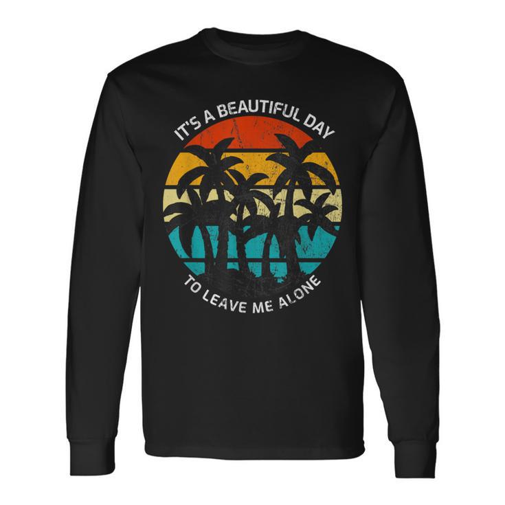 It's A Beautiful Day To Leave Me Alone Anti Social Long Sleeve T-Shirt