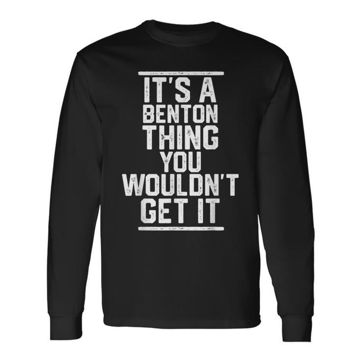 It's A Benton Thing You Wouldn't Get It Family Last Name Long Sleeve T-Shirt