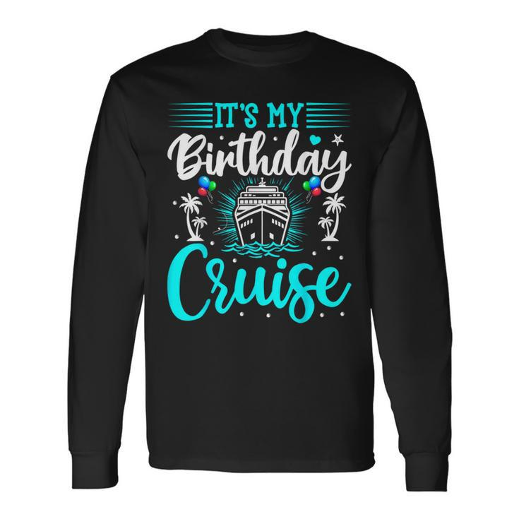 It's My Birthday Cruise Cruise Vacation Birthday Party Long Sleeve T-Shirt