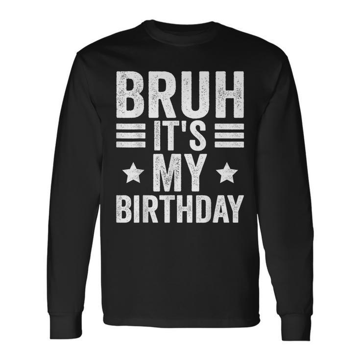 Its My Birthday Birthday Kid Bruh It's My Birthday Long Sleeve T-Shirt